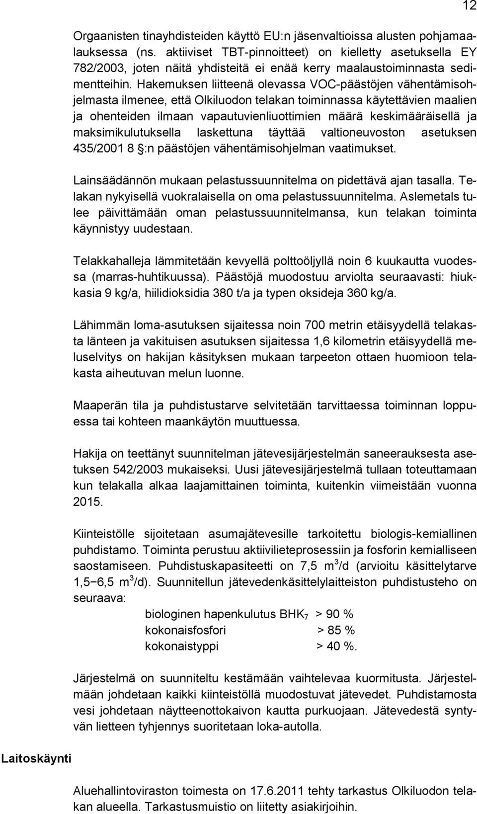 Hakemuksen liitteenä olevassa VOC-päästöjen vähentämisohjelmasta ilmenee, että Olkiluodon telakan toiminnassa käytettävien maalien ja ohenteiden ilmaan vapautuvienliuottimien määrä keskimääräisellä