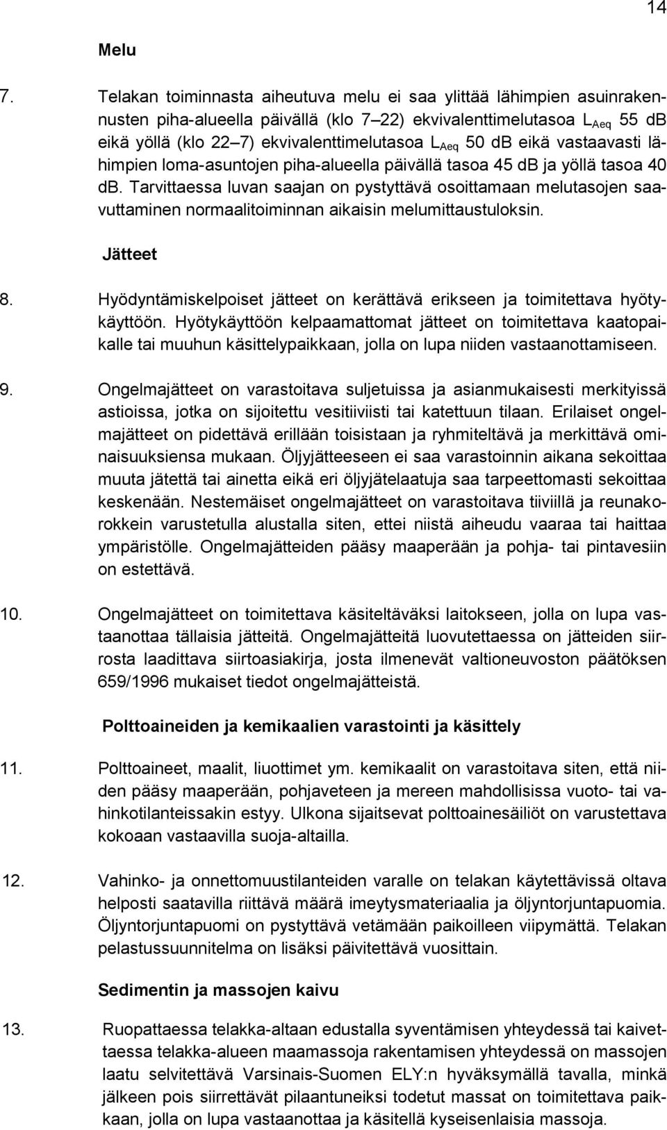 db eikä vastaavasti lähimpien loma-asuntojen piha-alueella päivällä tasoa 45 db ja yöllä tasoa 40 db.