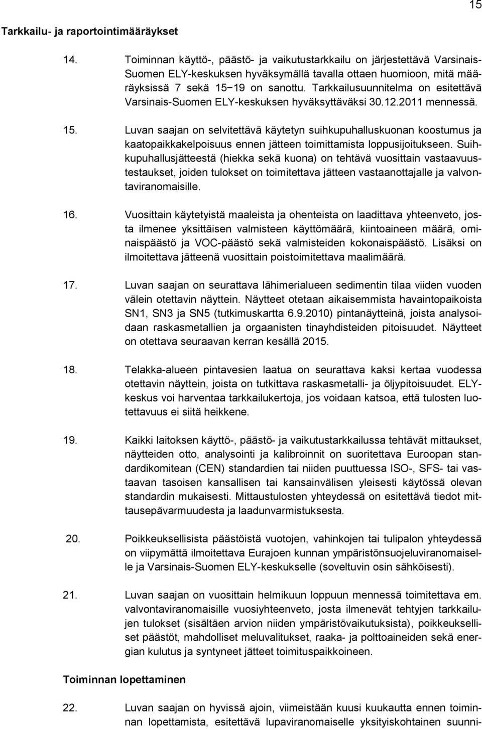 Tarkkailusuunnitelma on esitettävä Varsinais-Suomen ELY-keskuksen hyväksyttäväksi 30.12.2011 mennessä. 15.