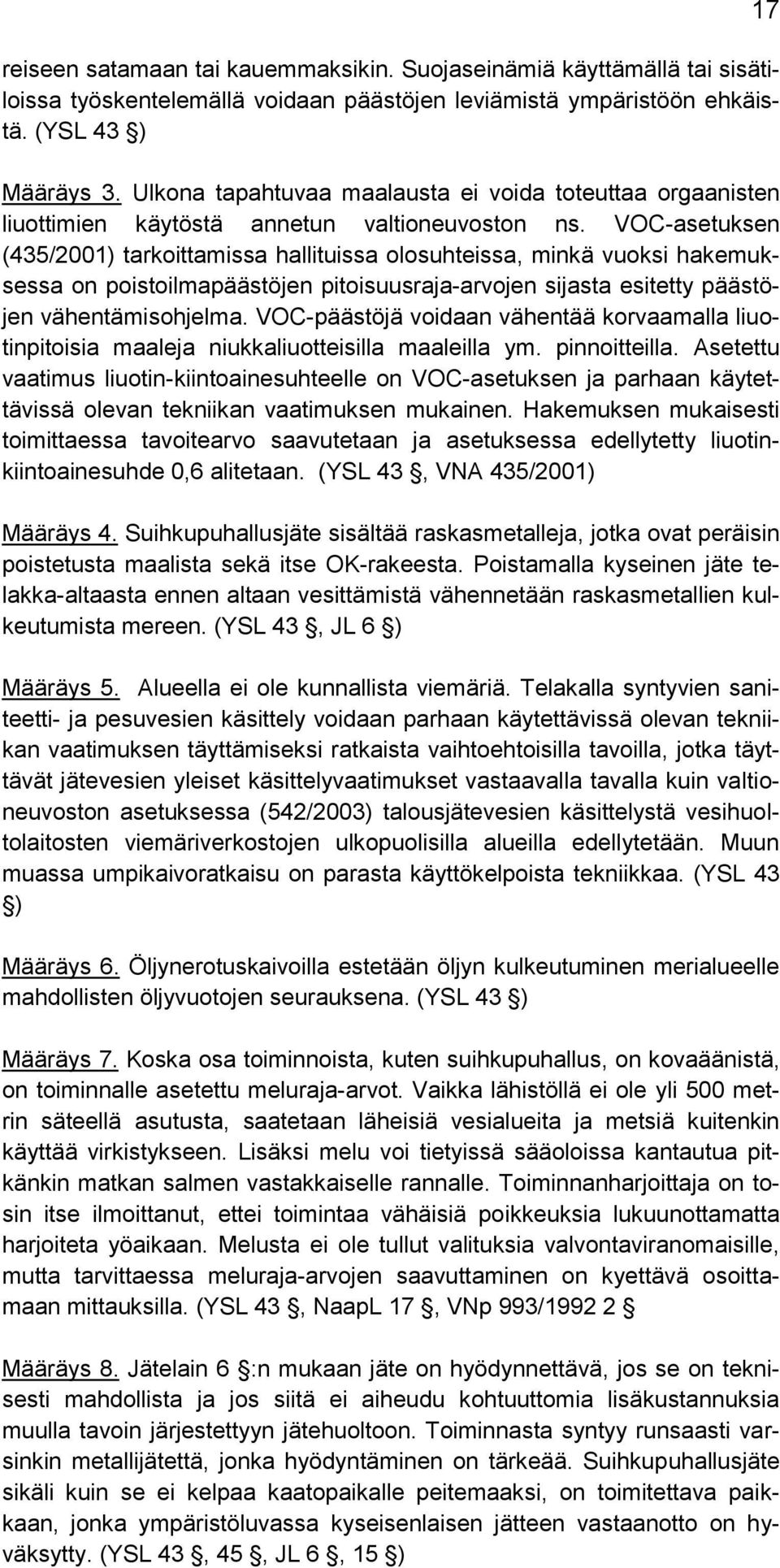 VOC-asetuksen (435/2001) tarkoittamissa hallituissa olosuhteissa, minkä vuoksi hakemuksessa on poistoilmapäästöjen pitoisuusraja-arvojen sijasta esitetty päästöjen vähentämisohjelma.