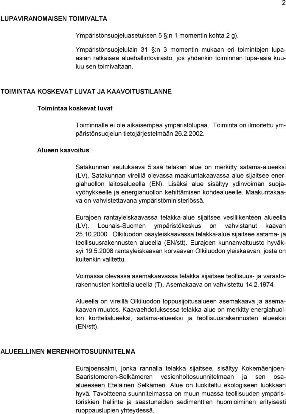 TOIMINTAA KOSKEVAT LUVAT JA KAAVOITUSTILANNE Toimintaa koskevat luvat Alueen kaavoitus Toiminnalle ei ole aikaisempaa ympäristölupaa. Toiminta on ilmoitettu ympäristönsuojelun tietojärjestelmään 26