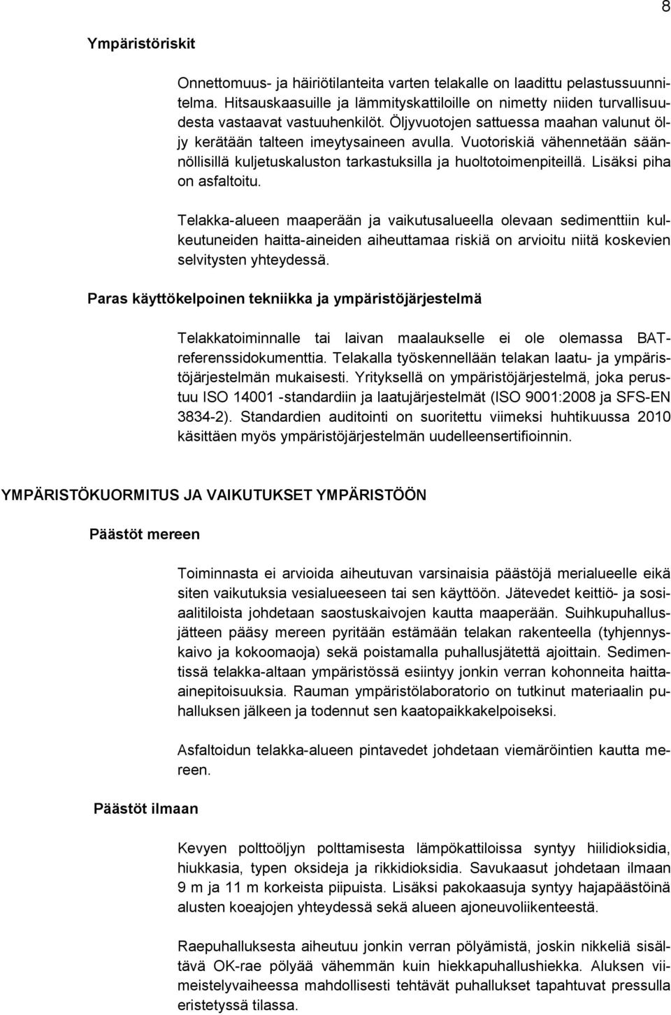 Vuotoriskiä vähennetään säännöllisillä kuljetuskaluston tarkastuksilla ja huoltotoimenpiteillä. Lisäksi piha on asfaltoitu.