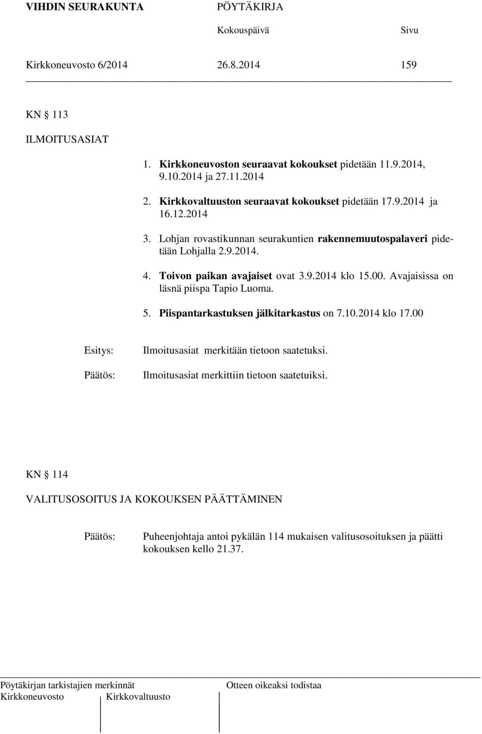 Avajaisissa on läsnä piispa Tapio Luoma. 5. Piispantarkastuksen jälkitarkastus on 7.10.2014 klo 17.00 Esitys: Ilmoitusasiat merkitään tietoon saatetuksi.