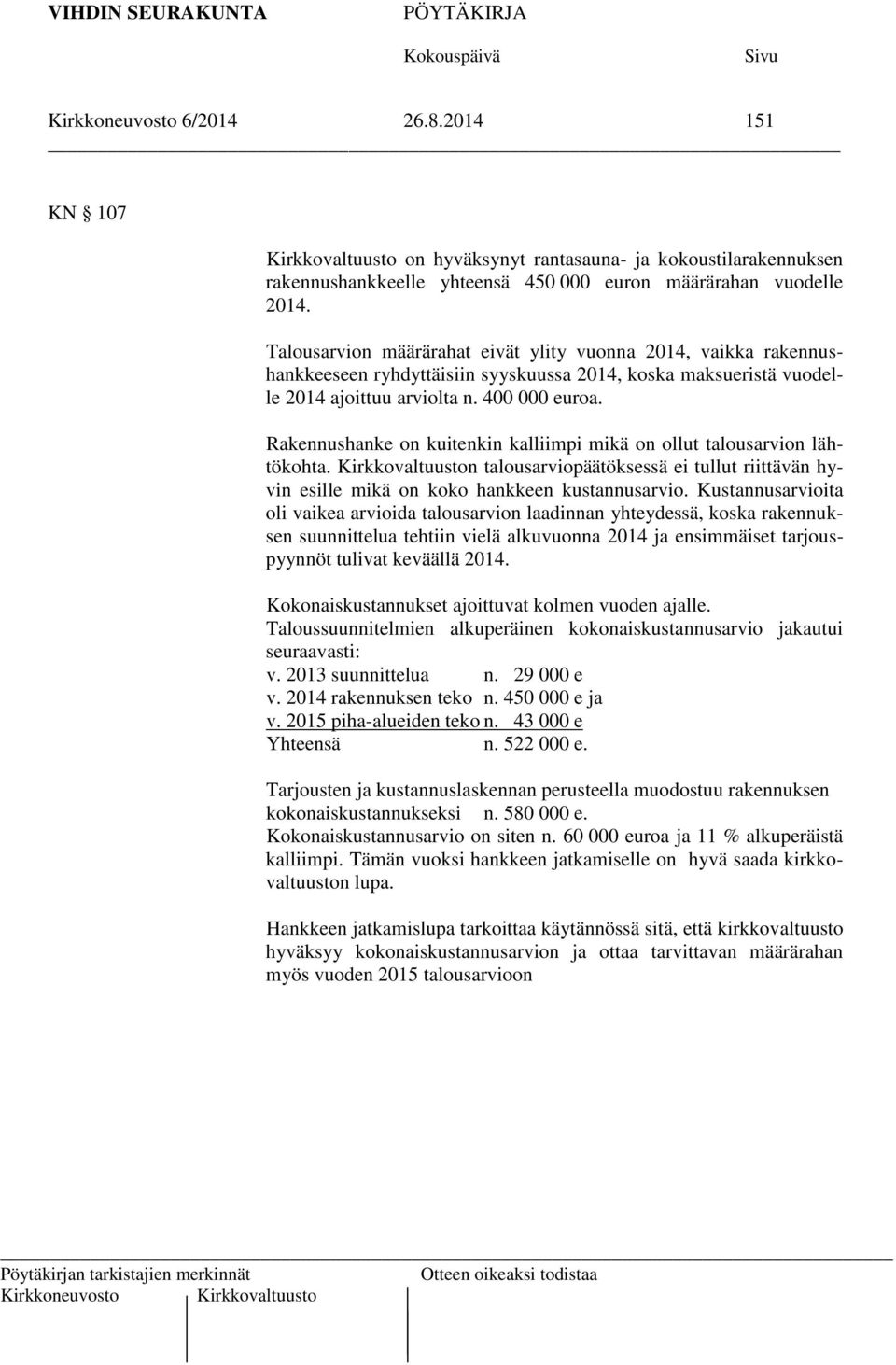 Rakennushanke on kuitenkin kalliimpi mikä on ollut talousarvion lähtökohta. Kirkkovaltuuston talousarviopäätöksessä ei tullut riittävän hyvin esille mikä on koko hankkeen kustannusarvio.