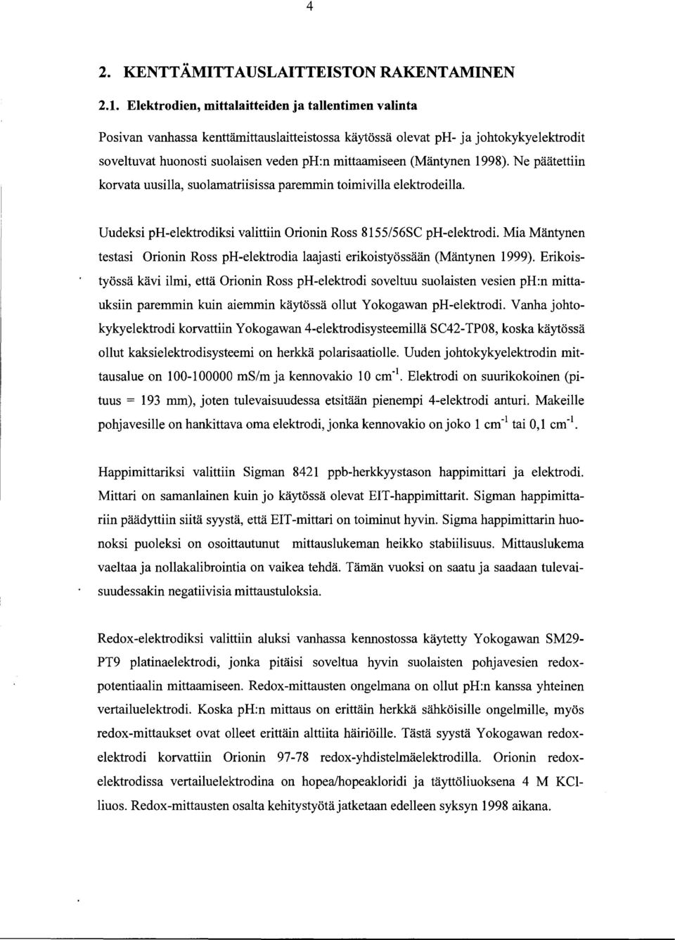 (Mäntynen 998). Ne päätettiin korvata uusilla, suolamatriisissa paremmin toimivilla elektrodeilla. Uudeksi ph-elektrodiksi valittiin Orionin Ross 855/56SC ph-elektrodi.