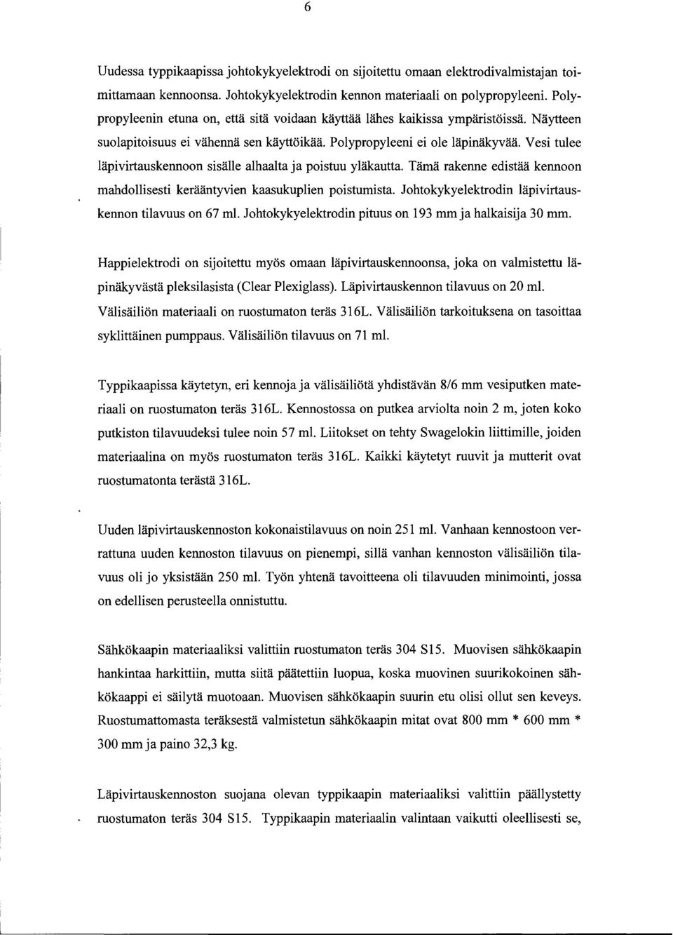 Vesi tulee läpivirtauskennoon sisälle alhaalta ja poistuu yläkautta. Tämä rakenne edistää kennoon mahdollisesti kerääntyvien kaasukuplien poistumista.