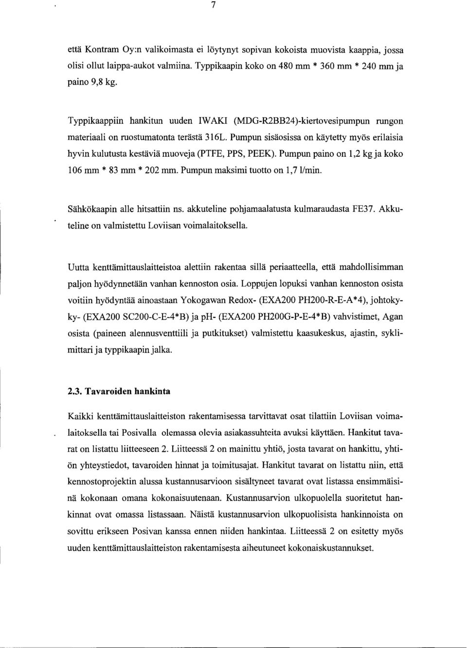 Pumpun sisäosissa on käytetty myös erilaisia hyvin kulutusta kestäviä muoveja (PTFE, PPS, PEEK). Pumpun paino on,2 kg ja koko 6 mm * 83 mm * 22 mm. Pumpun maksimi tuotto on, 7 /min.