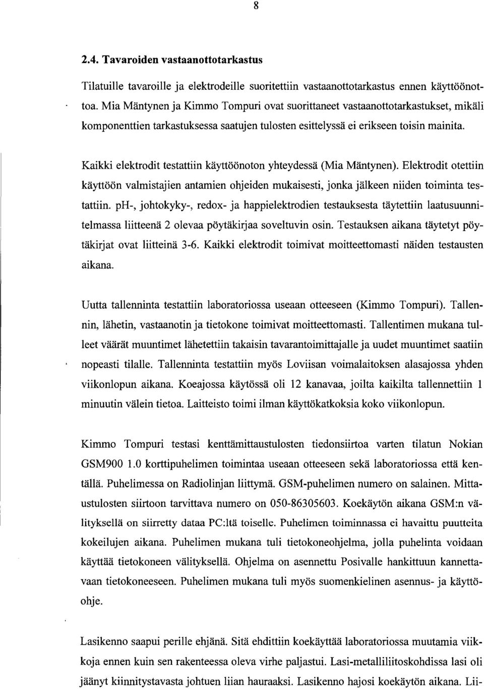 Kaikki elektrodit testattiin käyttöönoton yhteydessä (Mia Mäntynen). Elektrodit otettiin käyttöön valmistajien antamien ohjeiden mukaisesti, jonka jälkeen niiden toiminta testattiin.