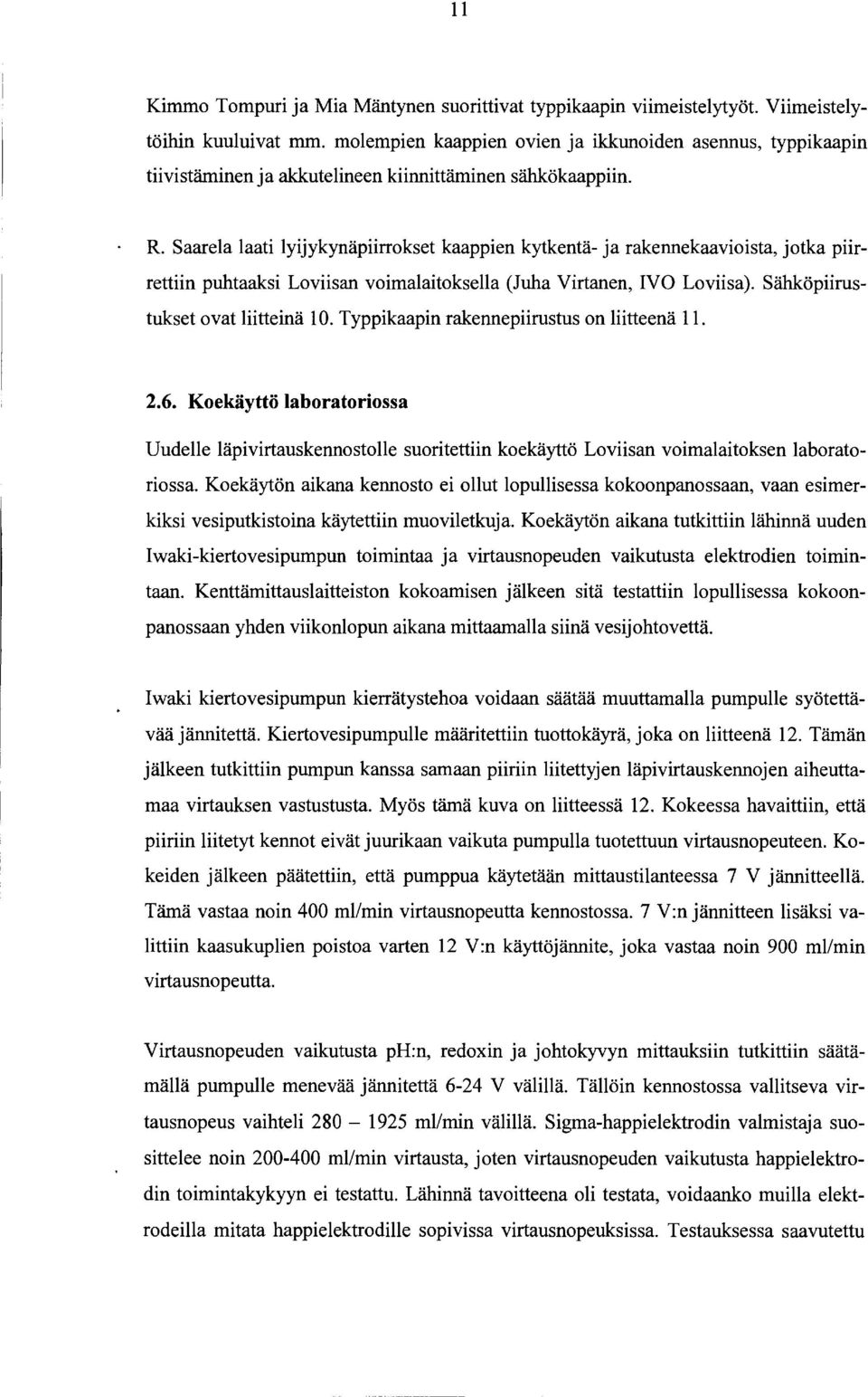 Saarela laati lyijykynäpiirrokset kaappien kytkentä- ja rakennekaavioista, jotka piirrettiin puhtaaksi Loviisan voimalaitoksella (Juha Virtanen, IVO Loviisa). Sähköpiirustukset ovat liitteinä.