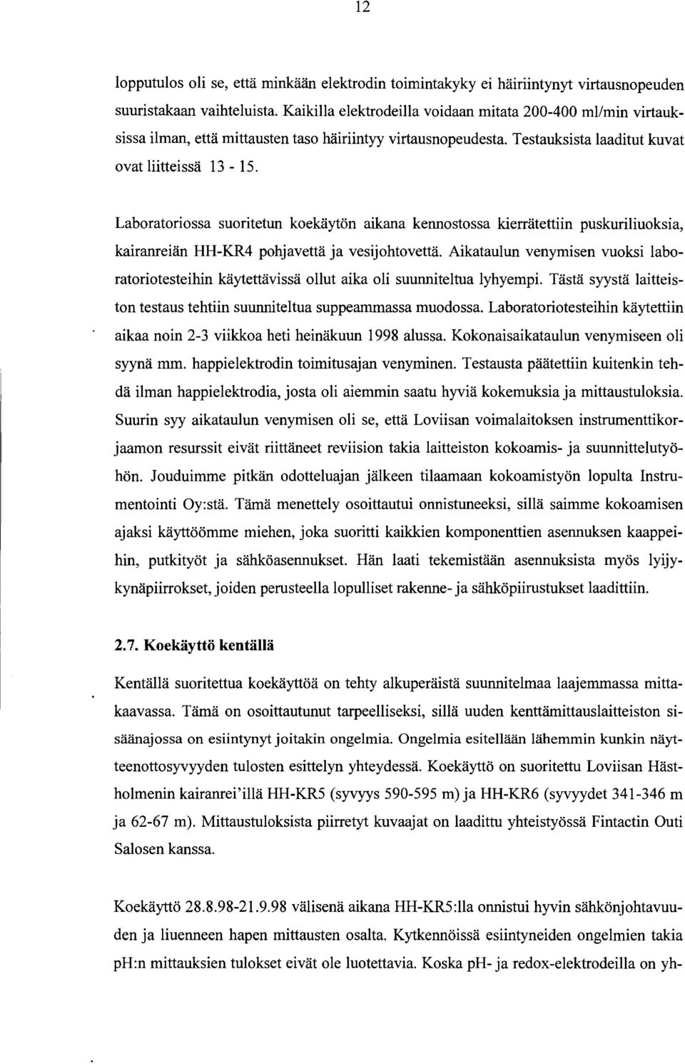 Laboratoriossa suoritetun koekäytön aikana kennostossa kierrätettiin puskuriliuoksia, kairanreiän HH-KR4 pohjavettä ja vesijohtovettä.