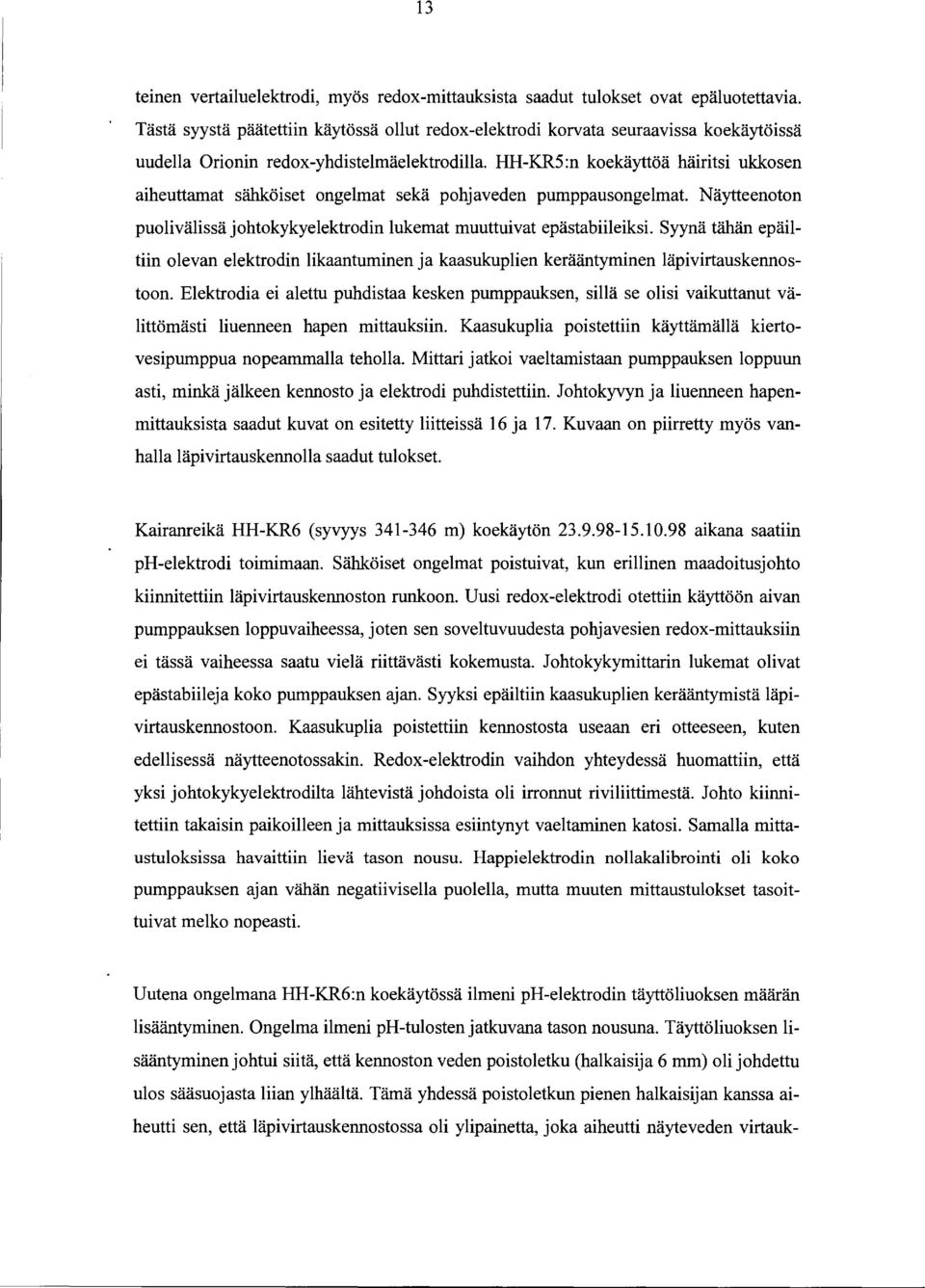 HH-KR5:n koekäyttöä häiritsi ukkosen aiheuttamat sähköiset ongelmat sekä pohjaveden pumppausongelmat. Näytteenoton puolivälissä johtokykyelektrodin lukemat muuttuivat epästabiileiksi.