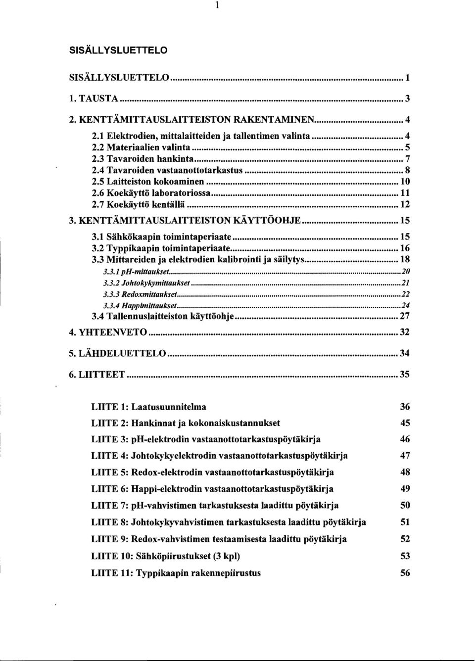 .. 5 3. Sähkökaapin toimintaperiaate... 5 3.2 Typpikaapin toimintaperiaate... 6 3.3 Mittareiden ja elektrodien kalibrointi ja säilytys... 8 3.3. ph-mittaukset... 2 3.3.2 Johtokykymittaukset... 2 3.3.3 Redoxmittaukset.