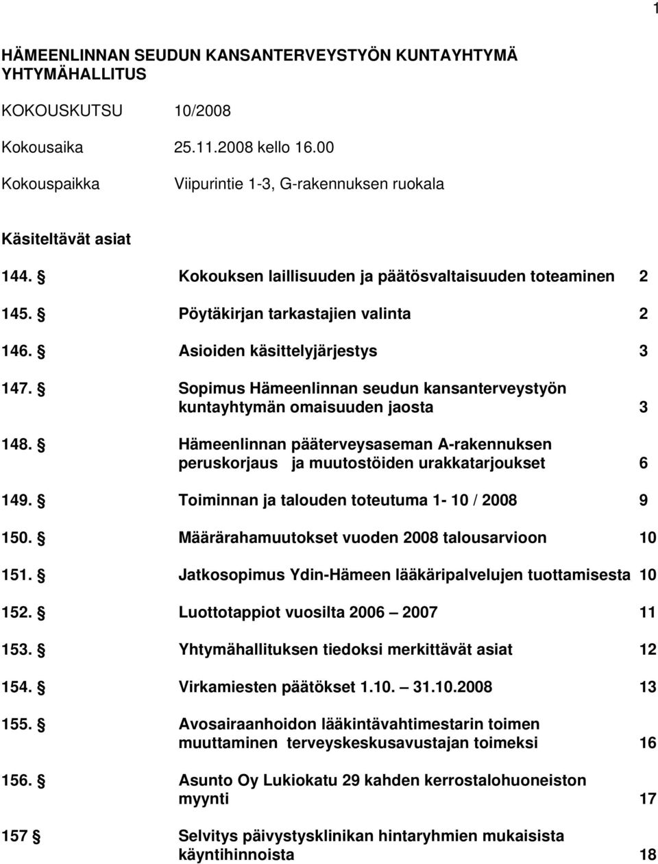 Sopimus Hämeenlinnan seudun kansanterveystyön kuntayhtymän omaisuuden jaosta 3 148. Hämeenlinnan pääterveysaseman A-rakennuksen peruskorjaus ja muutostöiden urakkatarjoukset 6 149.