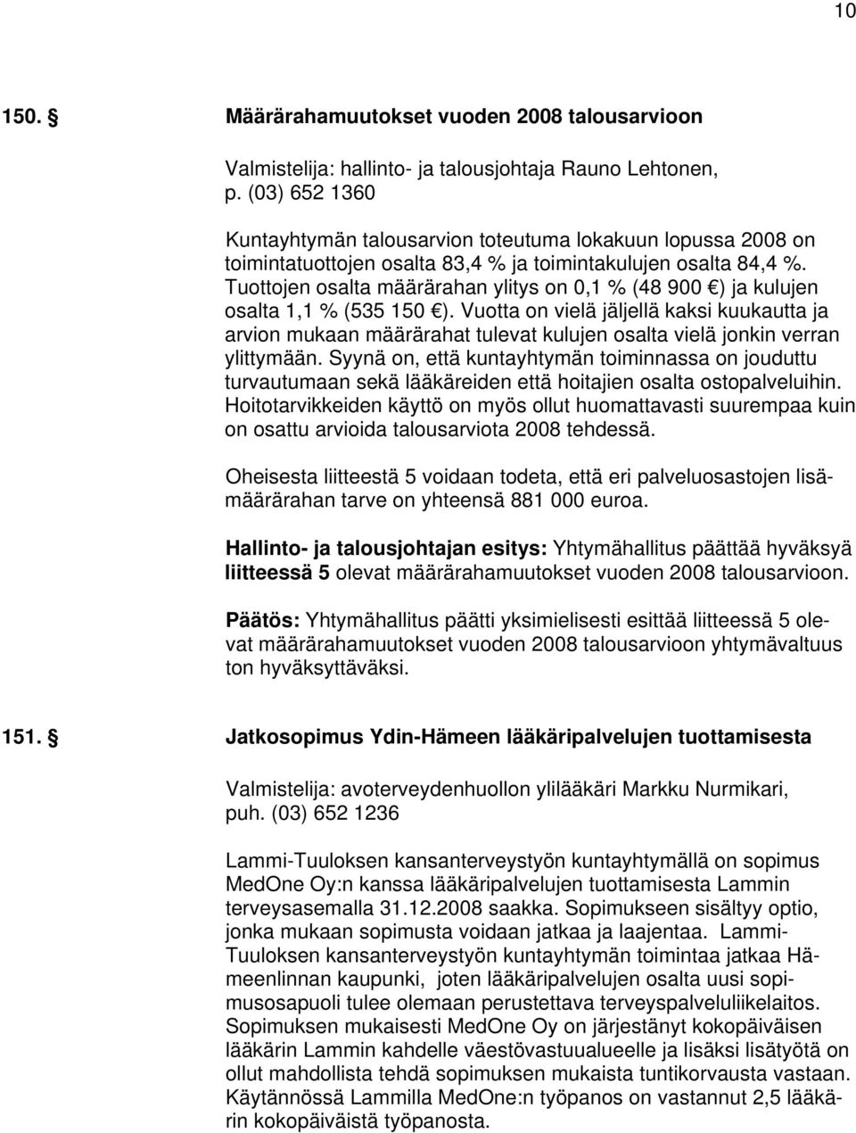 Tuottojen osalta määrärahan ylitys on 0,1 % (48 900 ) ja kulujen osalta 1,1 % (535 150 ).