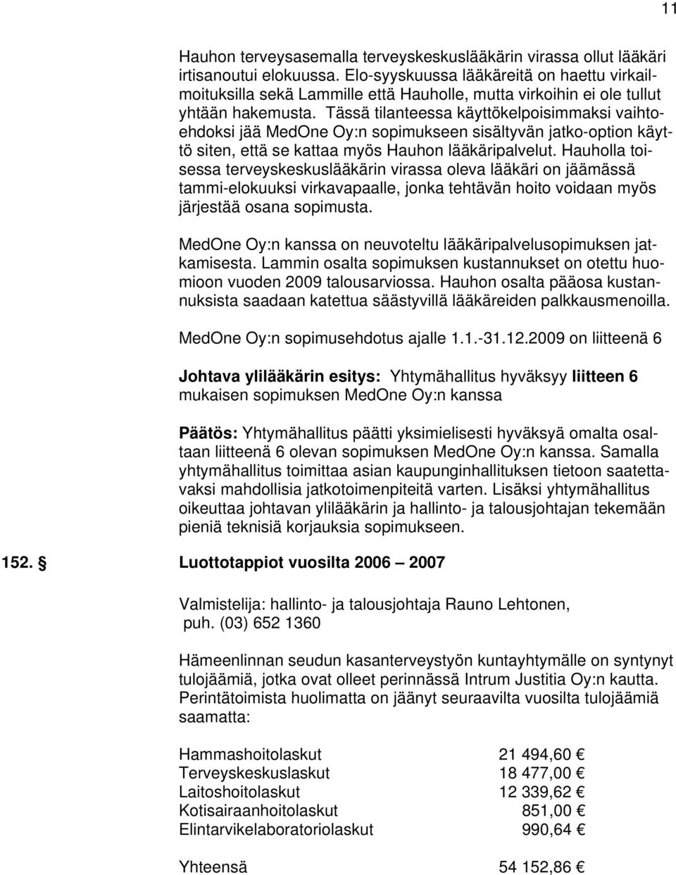 Tässä tilanteessa käyttökelpoisimmaksi vaihtoehdoksi jää MedOne Oy:n sopimukseen sisältyvän jatko-option käyttö siten, että se kattaa myös Hauhon lääkäripalvelut.