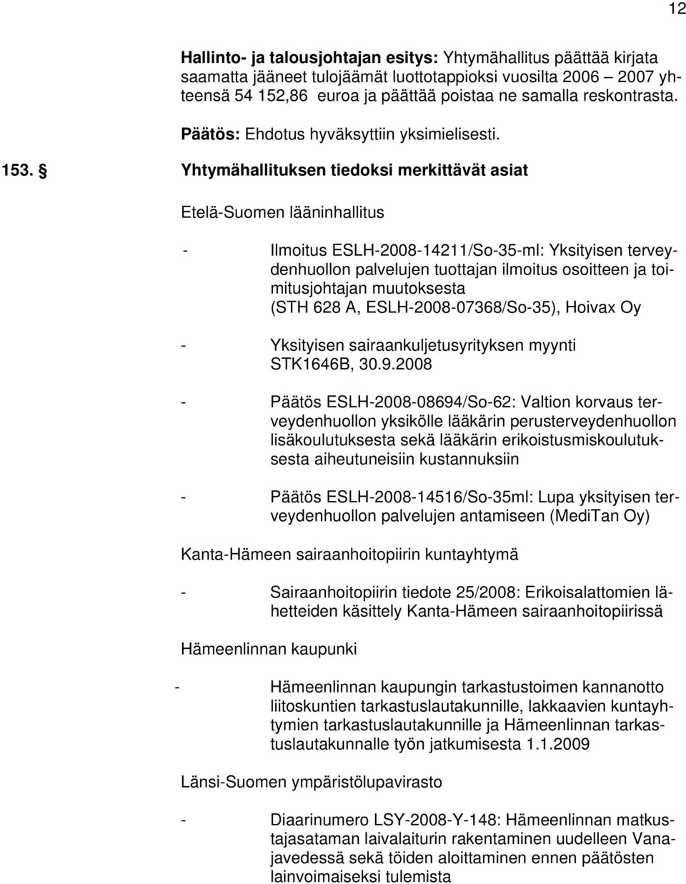 Yhtymähallituksen tiedoksi merkittävät asiat Etelä-Suomen lääninhallitus - Ilmoitus ESLH-2008-14211/So-35-ml: Yksityisen terveydenhuollon palvelujen tuottajan ilmoitus osoitteen ja toimitusjohtajan