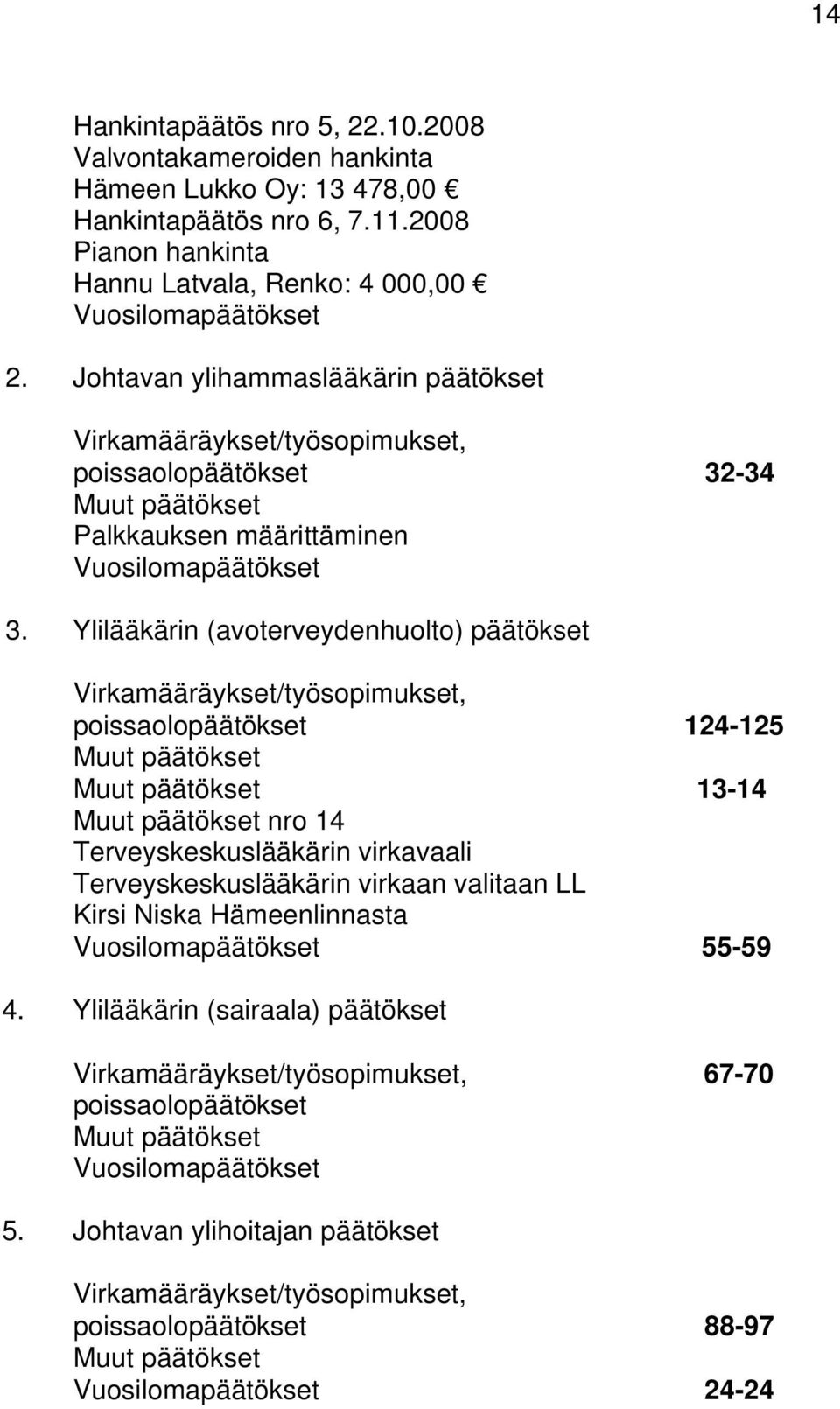 Ylilääkärin (avoterveydenhuolto) päätökset Virkamääräykset/työsopimukset, poissaolopäätökset 124-125 Muut päätökset Muut päätökset 13-14 Muut päätökset nro 14 Terveyskeskuslääkärin virkavaali