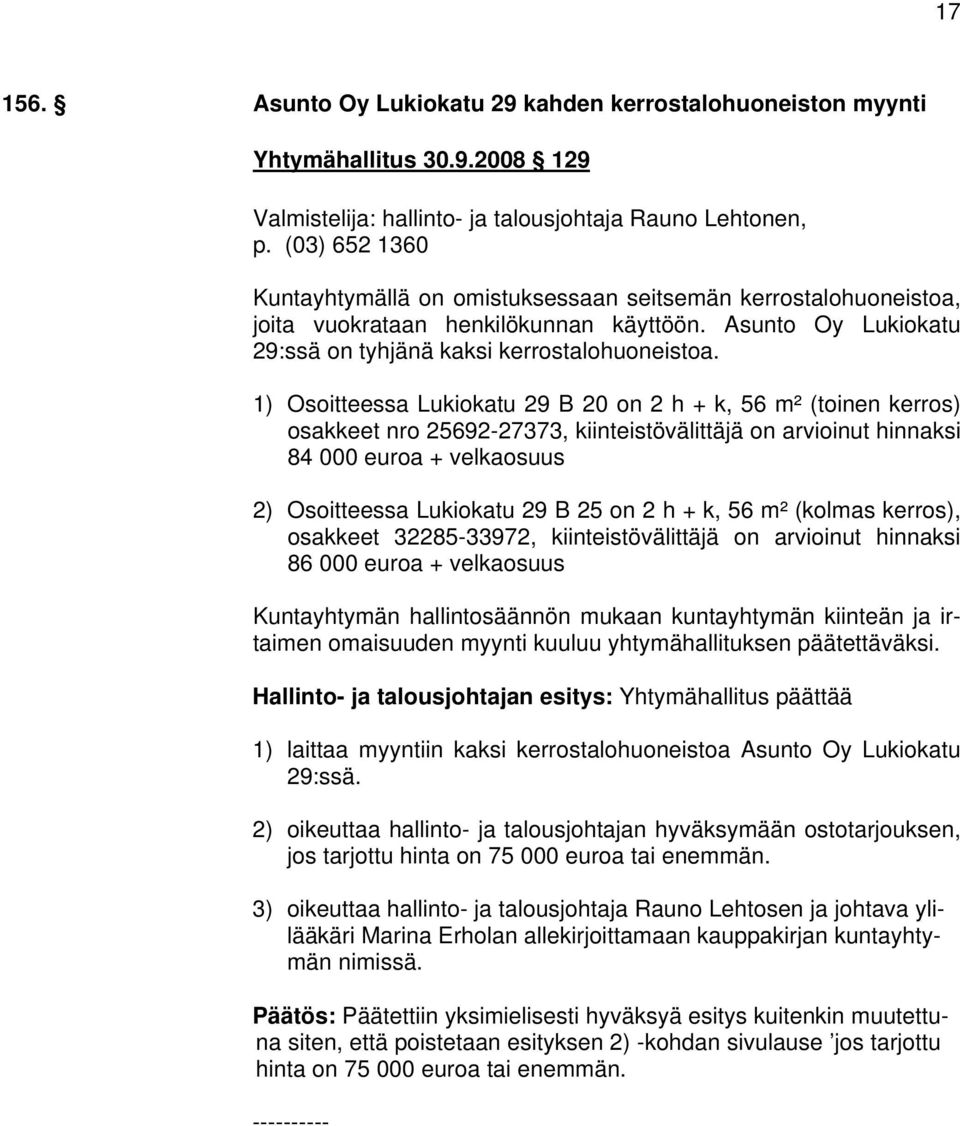 1) Osoitteessa Lukiokatu 29 B 20 on 2 h + k, 56 m² (toinen kerros) osakkeet nro 25692-27373, kiinteistövälittäjä on arvioinut hinnaksi 84 000 euroa + velkaosuus 2) Osoitteessa Lukiokatu 29 B 25 on 2