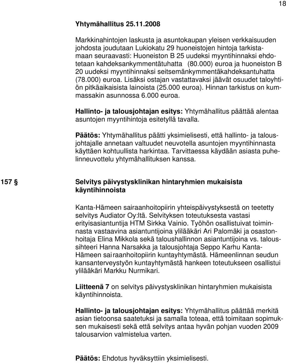 kahdeksankymmentätuhatta (80.000) euroa ja huoneiston B 20 uudeksi myyntihinnaksi seitsemänkymmentäkahdeksantuhatta (78.000) euroa. Lisäksi ostajan vastattavaksi jäävät osuudet taloyhtiön pitkäaikaisista lainoista (25.