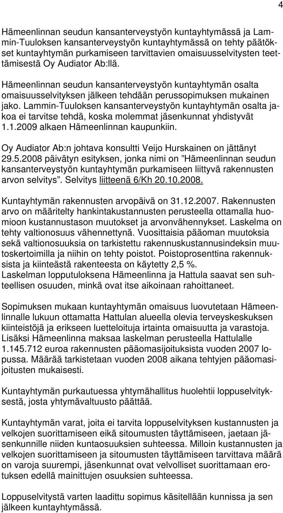 Lammin-Tuuloksen kansanterveystyön kuntayhtymän osalta jakoa ei tarvitse tehdä, koska molemmat jäsenkunnat yhdistyvät 1.1.2009 alkaen Hämeenlinnan kaupunkiin.