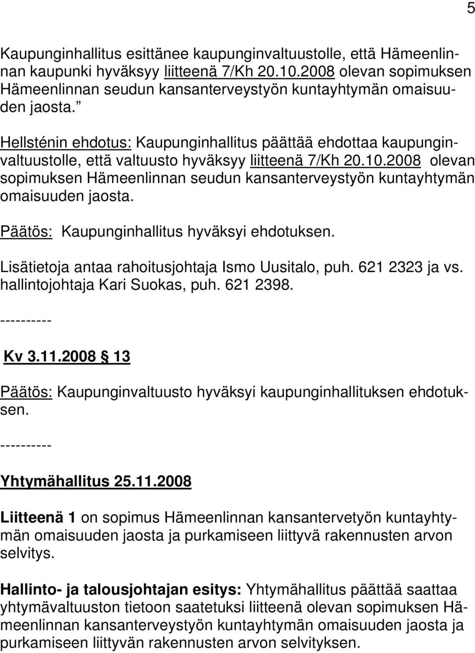 Hellsténin ehdotus: Kaupunginhallitus päättää ehdottaa kaupunginvaltuustolle, että valtuusto hyväksyy liitteenä 7/Kh 20.10. Päätös: Kaupunginhallitus hyväksyi ehdotuksen.