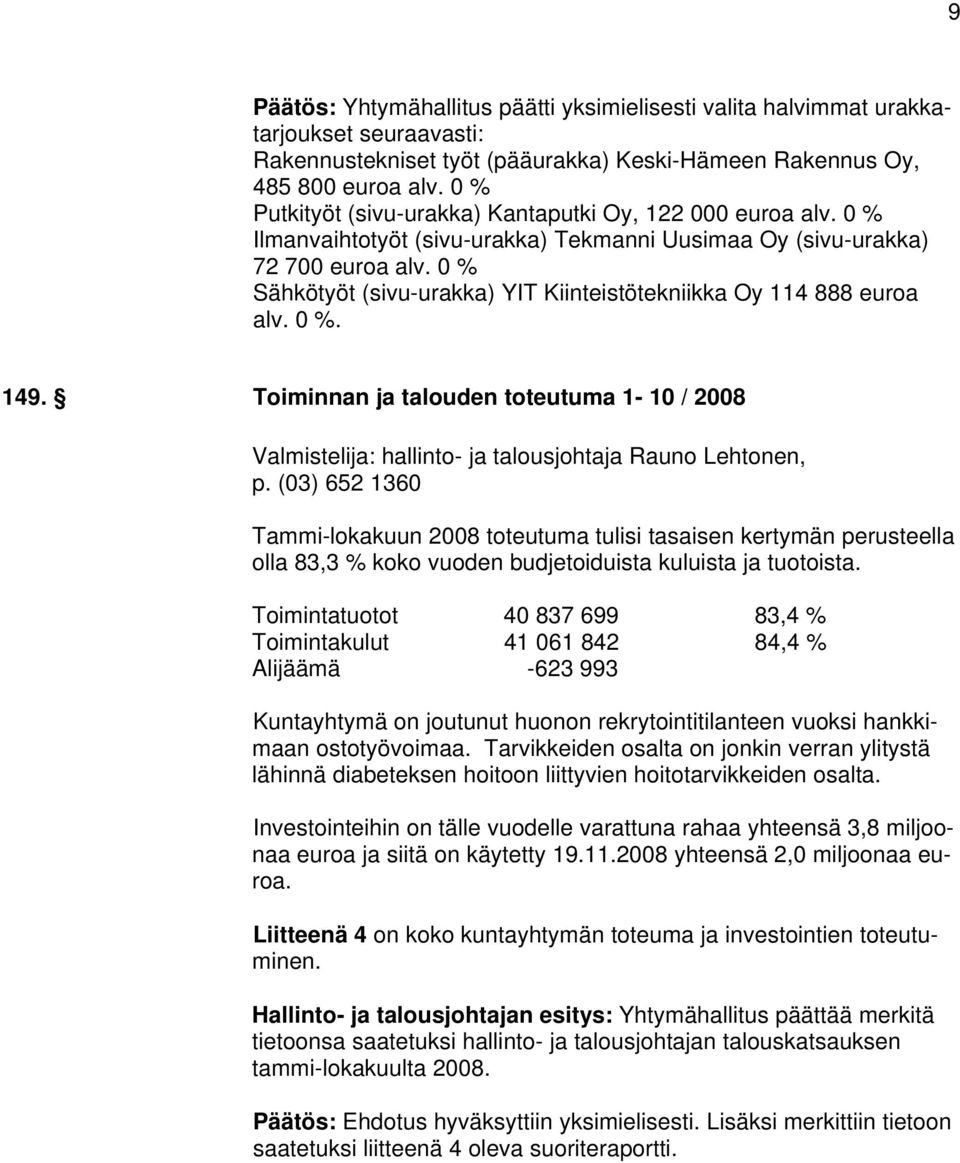 0 % Sähkötyöt (sivu-urakka) YIT Kiinteistötekniikka Oy 114 888 euroa alv. 0 %. 149. Toiminnan ja talouden toteutuma 1-10 / 2008 Valmistelija: hallinto- ja talousjohtaja Rauno Lehtonen, p.