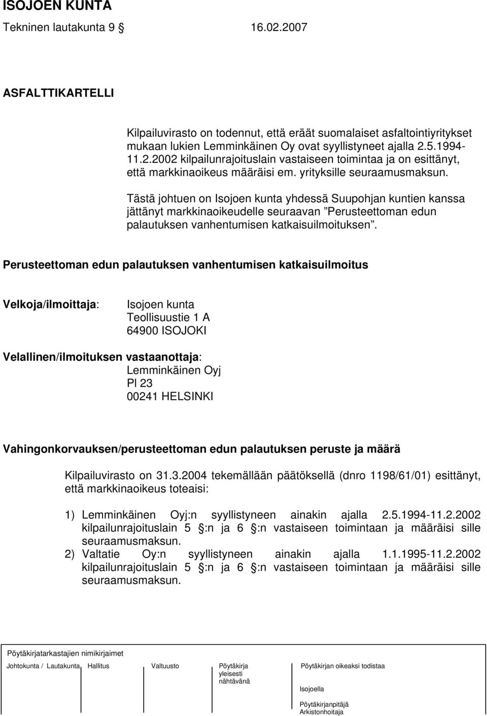 Perusteettoman edun palautuksen vanhentumisen katkaisuilmoitus Velkoja/ilmoittaja: Isojoen kunta Teollisuustie 1 A 64900 ISOJOKI Velallinen/ilmoituksen vastaanottaja: Lemminkäinen Oyj Pl 23 00241