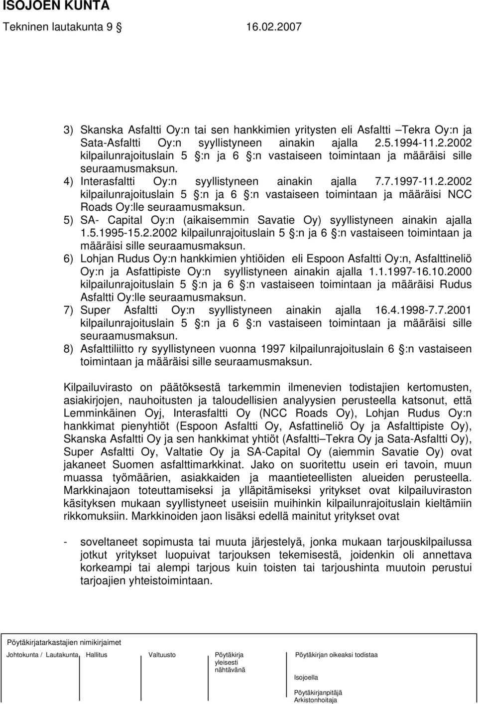 5) SA- Capital Oy:n (aikaisemmin Savatie Oy) syyllistyneen ainakin ajalla 1.5.1995-15.2.2002 kilpailunrajoituslain 5 :n ja 6 :n vastaiseen toimintaan ja määräisi sille seuraamusmaksun.