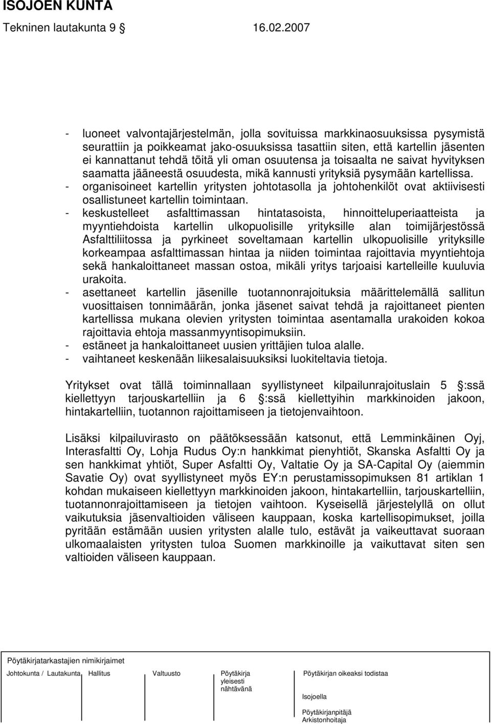 oman osuutensa ja toisaalta ne saivat hyvityksen saamatta jääneestä osuudesta, mikä kannusti yrityksiä pysymään kartellissa.