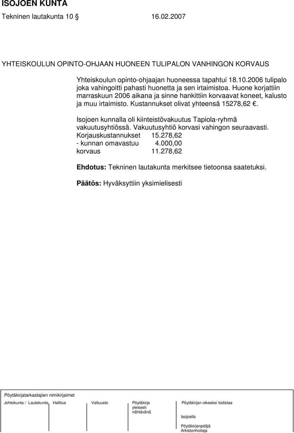 Isojoen kunnalla oli kiinteistövakuutus Tapiola-ryhmä vakuutusyhtiössä. Vakuutusyhtiö korvasi vahingon seuraavasti. Korjauskustannukset 15.