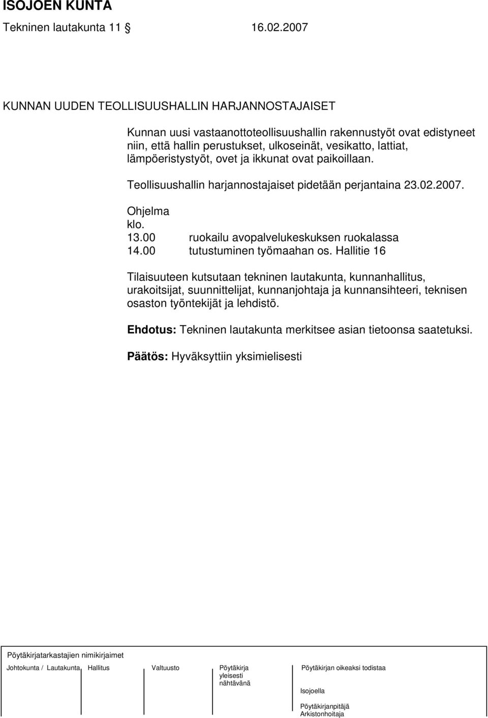 lattiat, lämpöeristystyöt, ovet ja ikkunat ovat paikoillaan. Teollisuushallin harjannostajaiset pidetään perjantaina 23.02.2007. Ohjelma klo. 13.