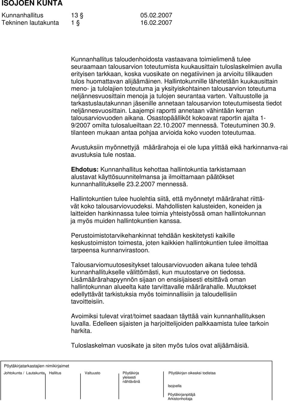 2007 Kunnanhallitus taloudenhoidosta vastaavana toimielimenä tulee seuraamaan talousarvion toteutumista kuukausittain tuloslaskelmien avulla erityisen tarkkaan, koska vuosikate on negatiivinen ja