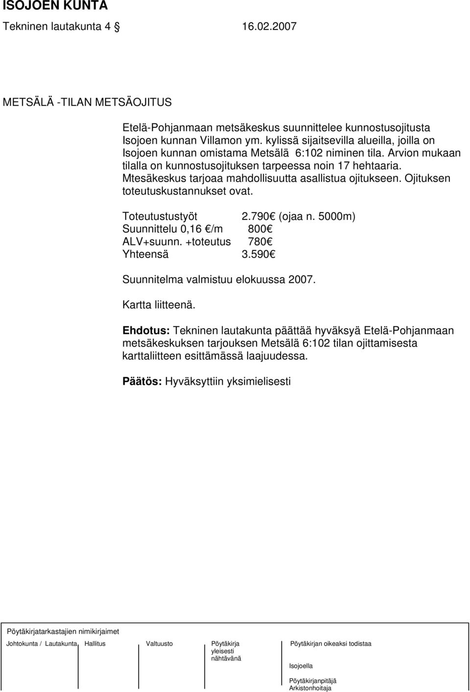 Mtesäkeskus tarjoaa mahdollisuutta asallistua ojitukseen. Ojituksen toteutuskustannukset ovat. Toteutustustyöt 2.790 (ojaa n. 5000m) Suunnittelu 0,16 /m 800 ALV+suunn.