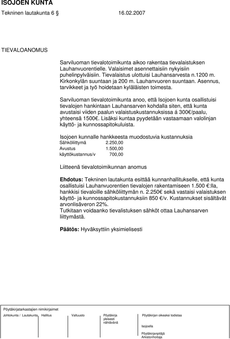 Sarviluoman tievalotoimikunta anoo, että Isojoen kunta osallistuisi tievalojen hankintaan Lauhansarven kohdalla siten, että kunta avustaisi viiden paalun valaistuskustannuksissa á 300 /paalu,