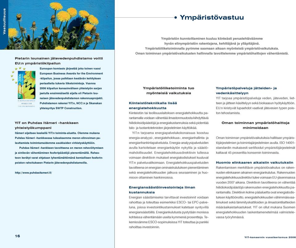 Vuonna 2006 kilpailun kansainvälisen yhteistyön sarjan jaetulla ensimmäisellä sijalla oli Pietarin lounaisen jätevedenpuhdistamon rakennusprojekti.