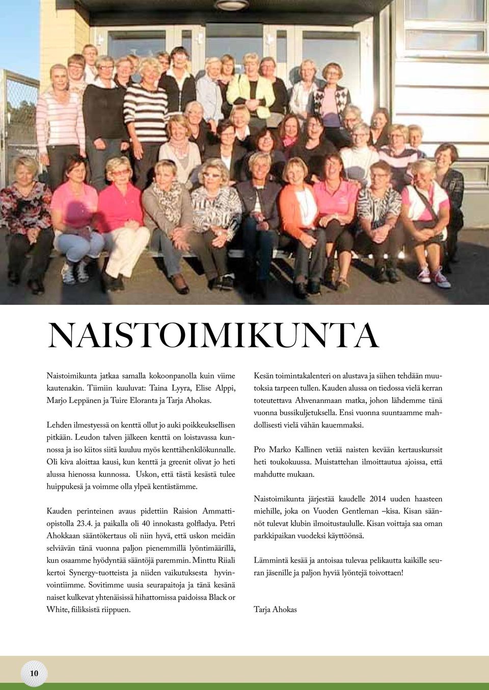 Leudon talven jälkeen kenttä on loistavassa kunnossa ja iso kiitos siitä kuuluu myös kenttähenkilökunnalle. Oli kiva aloittaa kausi, kun kenttä ja greenit olivat jo heti alussa hienossa kunnossa.
