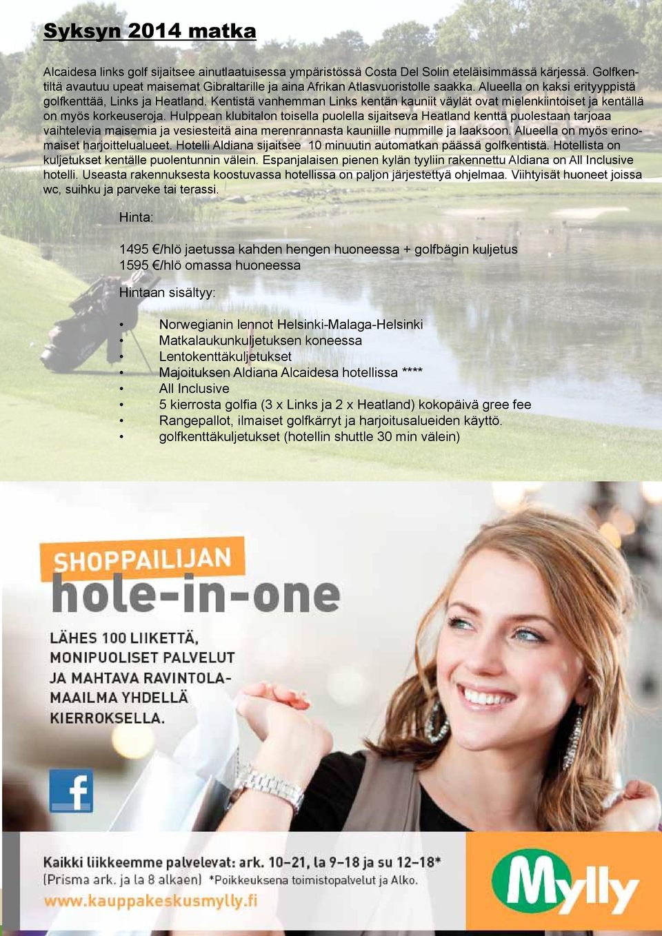 Kentistä vanhemman Links kentän kauniit väylät ovat mielenkiintoiset ja kentällä on myös korkeuseroja.