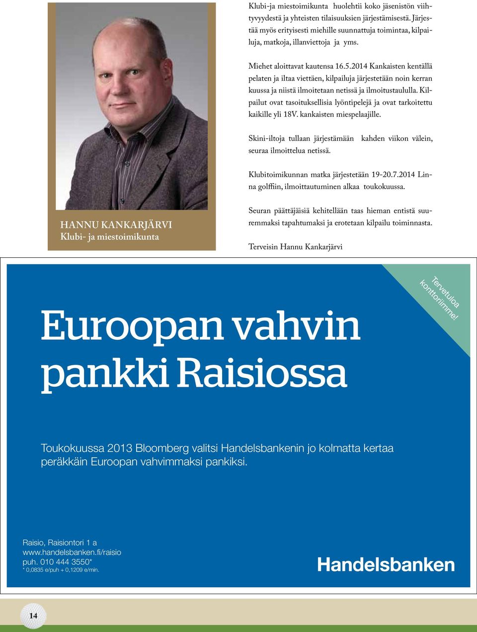 2014 Kankaisten kentällä pelaten ja iltaa viettäen, kilpailuja järjestetään noin kerran kuussa ja niistä ilmoitetaan netissä ja ilmoitustaululla.