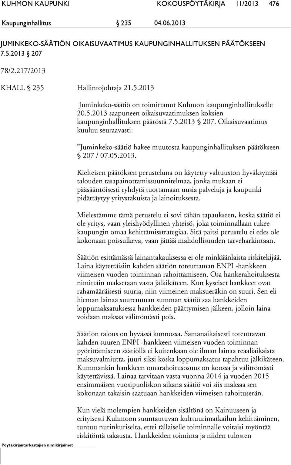 Oikaisuvaatimus kuuluu seuraavasti: Juminkeko-säätiö hakee muutosta kaupunginhallituksen päätökseen 207 / 07.05.2013.