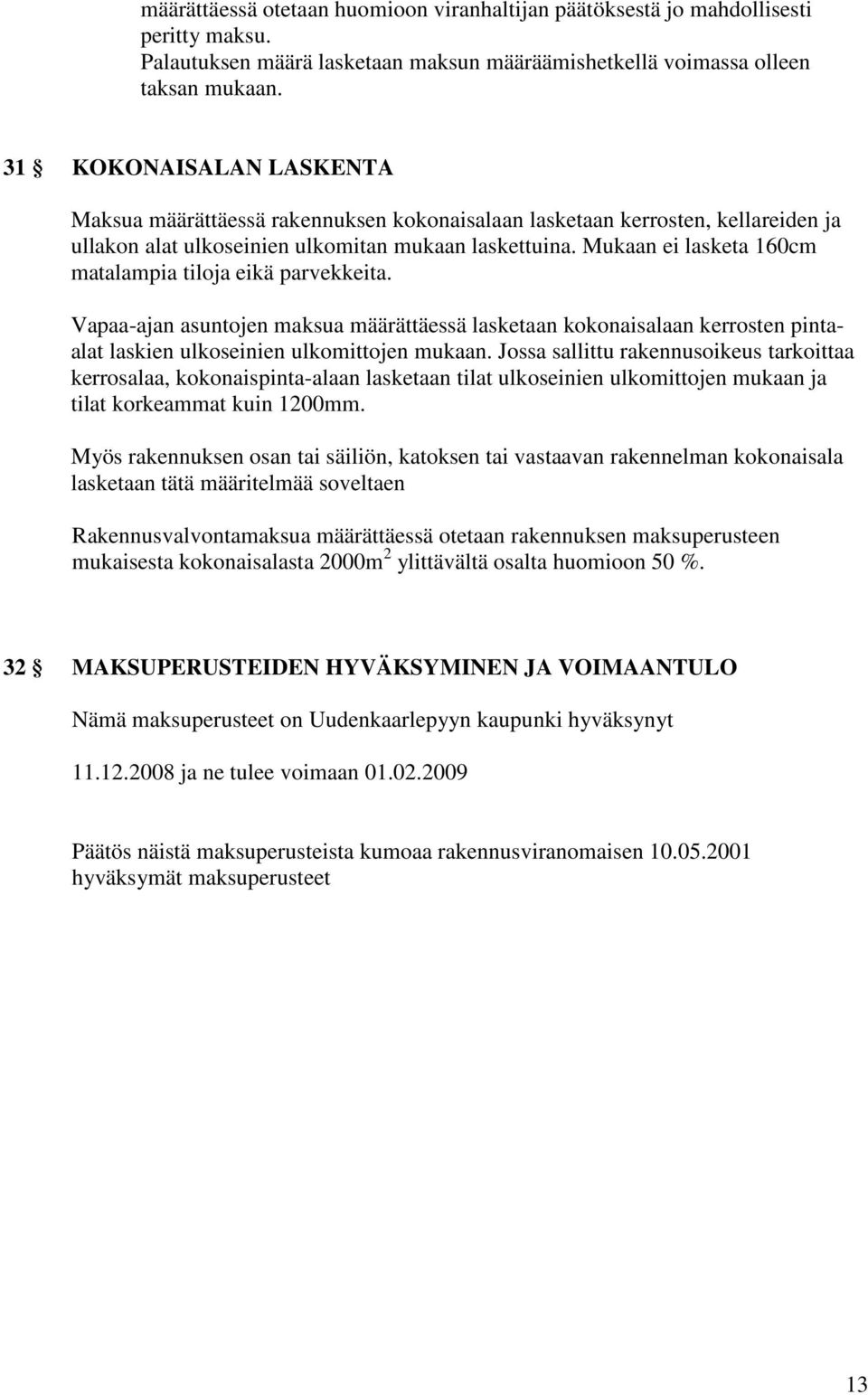 Mukaan ei lasketa 160cm matalampia tiloja eikä parvekkeita. Vapaa-ajan asuntojen maksua määrättäessä lasketaan kokonaisalaan kerrosten pintaalat laskien ulkoseinien ulkomittojen mukaan.