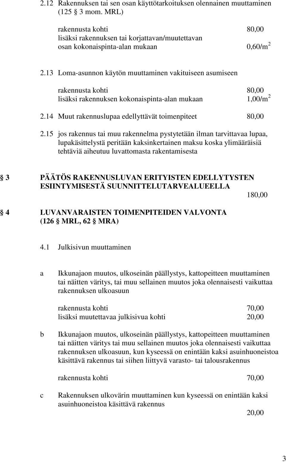 13 Loma-asunnon käytön muuttaminen vakituiseen asumiseen rakennusta kohti 80,00 lisäksi rakennuksen kokonaispinta-alan mukaan 1,00/m 2 2.14 Muut rakennuslupaa edellyttävät toimenpiteet 80,00 2.