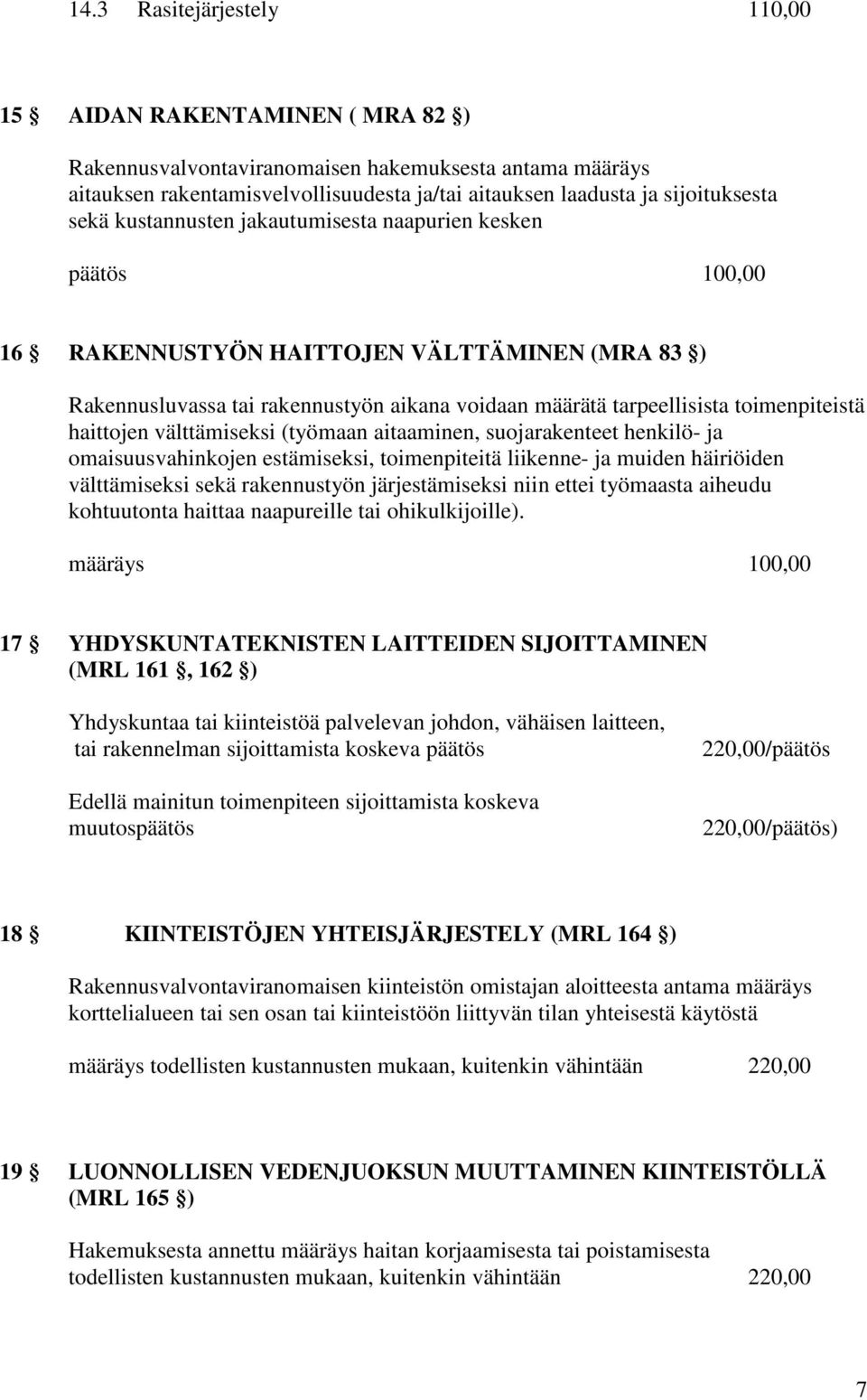 haittojen välttämiseksi (työmaan aitaaminen, suojarakenteet henkilö- ja omaisuusvahinkojen estämiseksi, toimenpiteitä liikenne- ja muiden häiriöiden välttämiseksi sekä rakennustyön järjestämiseksi