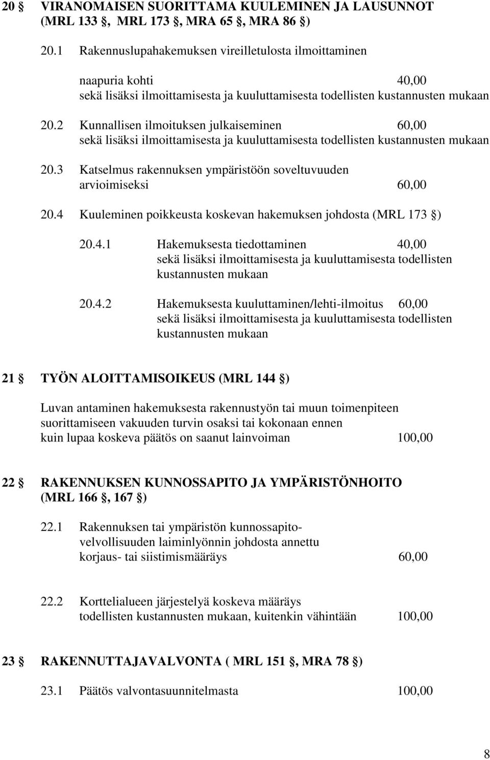 2 Kunnallisen ilmoituksen julkaiseminen 60,00 sekä lisäksi ilmoittamisesta ja kuuluttamisesta todellisten kustannusten mukaan 20.