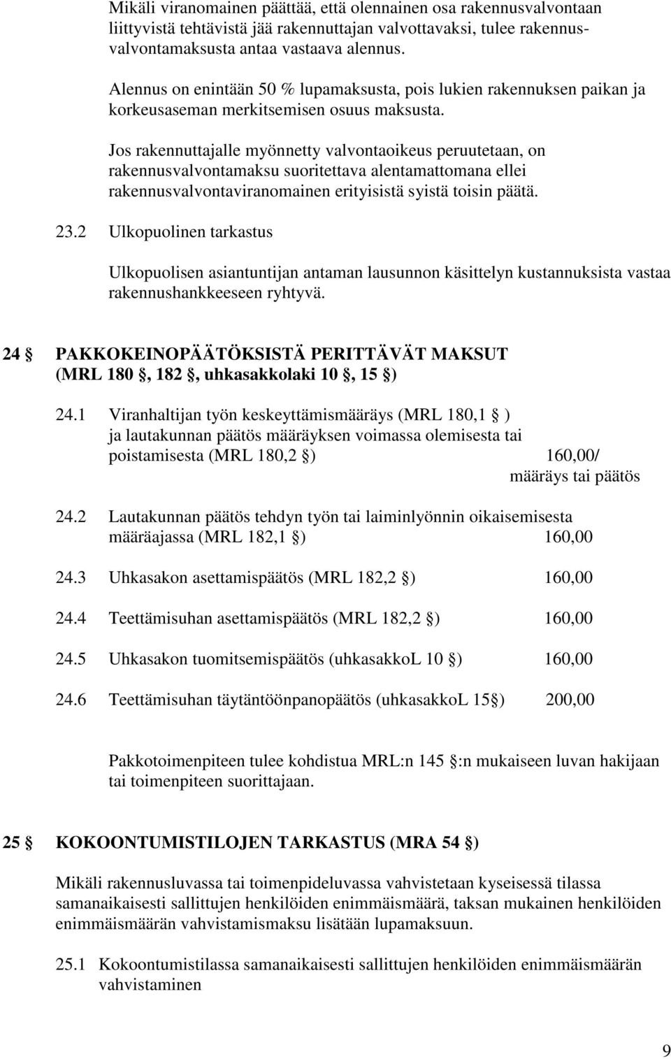 Jos rakennuttajalle myönnetty valvontaoikeus peruutetaan, on rakennusvalvontamaksu suoritettava alentamattomana ellei rakennusvalvontaviranomainen erityisistä syistä toisin päätä. 23.