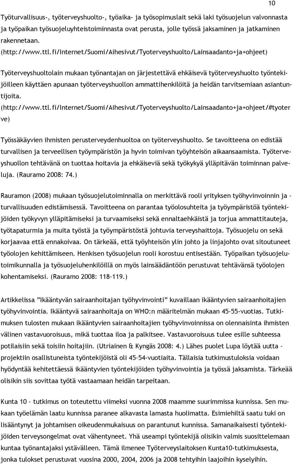 fi/internet/suomi/aihesivut/tyoterveyshuolto/lainsaadanto+ja+ohjeet) Työterveyshuoltolain mukaan työnantajan on järjestettävä ehkäisevä työterveyshuolto työntekijöilleen käyttäen apunaan