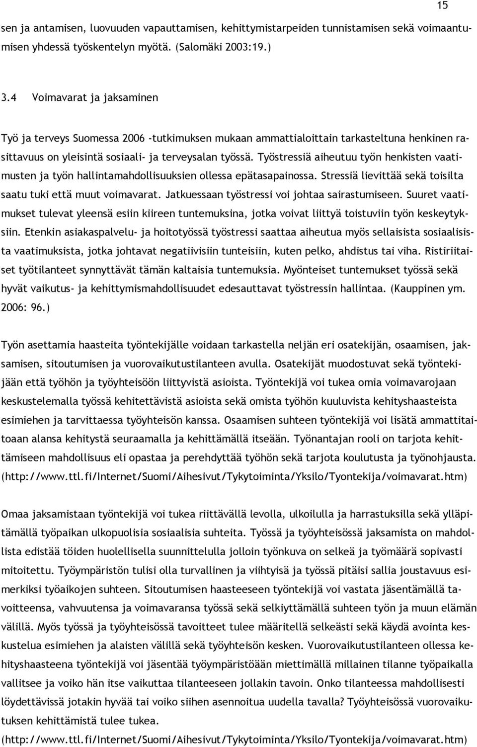 Työstressiä aiheutuu työn henkisten vaatimusten ja työn hallintamahdollisuuksien ollessa epätasapainossa. Stressiä lievittää sekä toisilta saatu tuki että muut voimavarat.