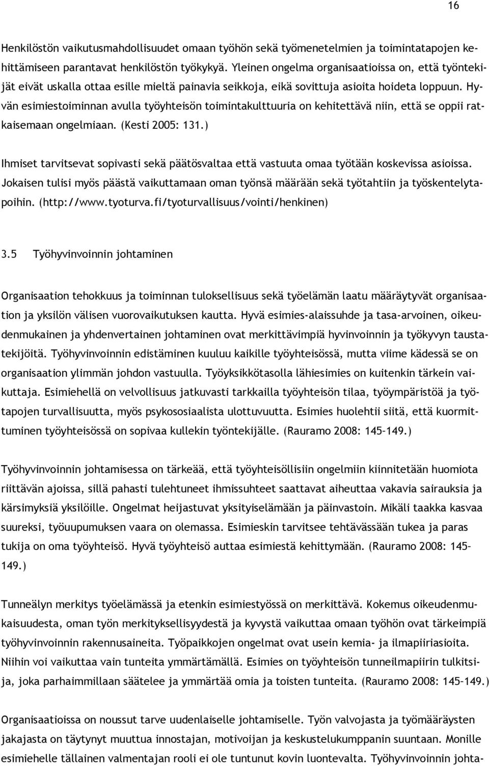 Hyvän esimiestoiminnan avulla työyhteisön toimintakulttuuria on kehitettävä niin, että se oppii ratkaisemaan ongelmiaan. (Kesti 2005: 131.