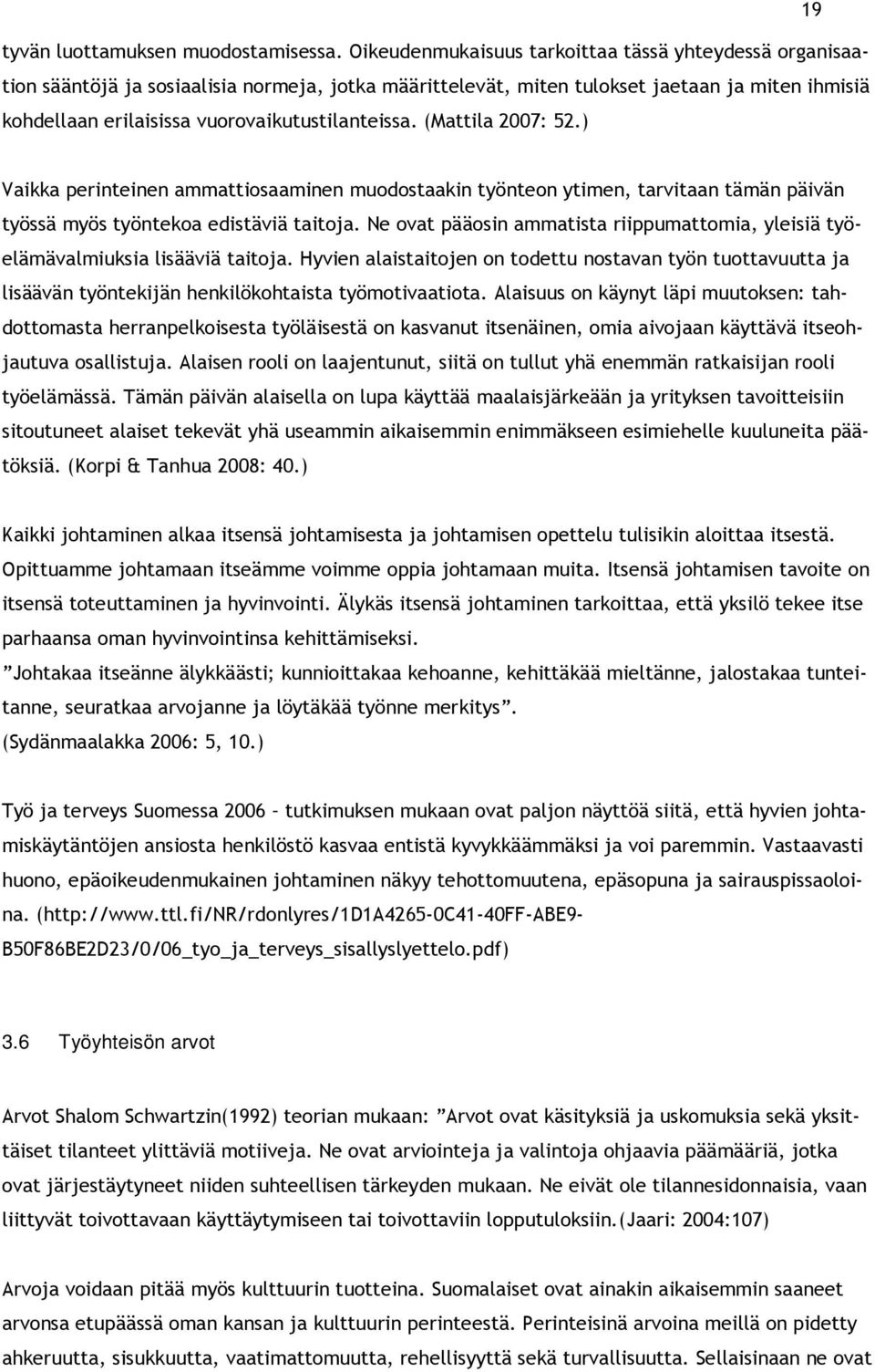 vuorovaikutustilanteissa. (Mattila 2007: 52.) Vaikka perinteinen ammattiosaaminen muodostaakin työnteon ytimen, tarvitaan tämän päivän työssä myös työntekoa edistäviä taitoja.