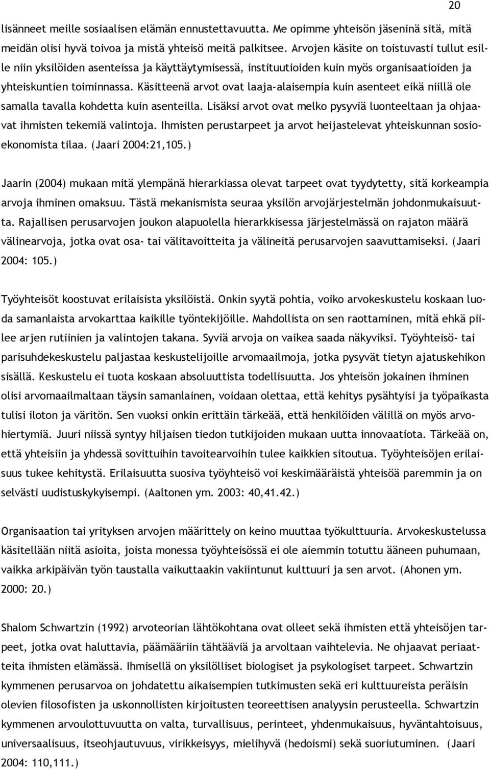 Käsitteenä arvot ovat laaja-alaisempia kuin asenteet eikä niillä ole samalla tavalla kohdetta kuin asenteilla. Lisäksi arvot ovat melko pysyviä luonteeltaan ja ohjaavat ihmisten tekemiä valintoja.