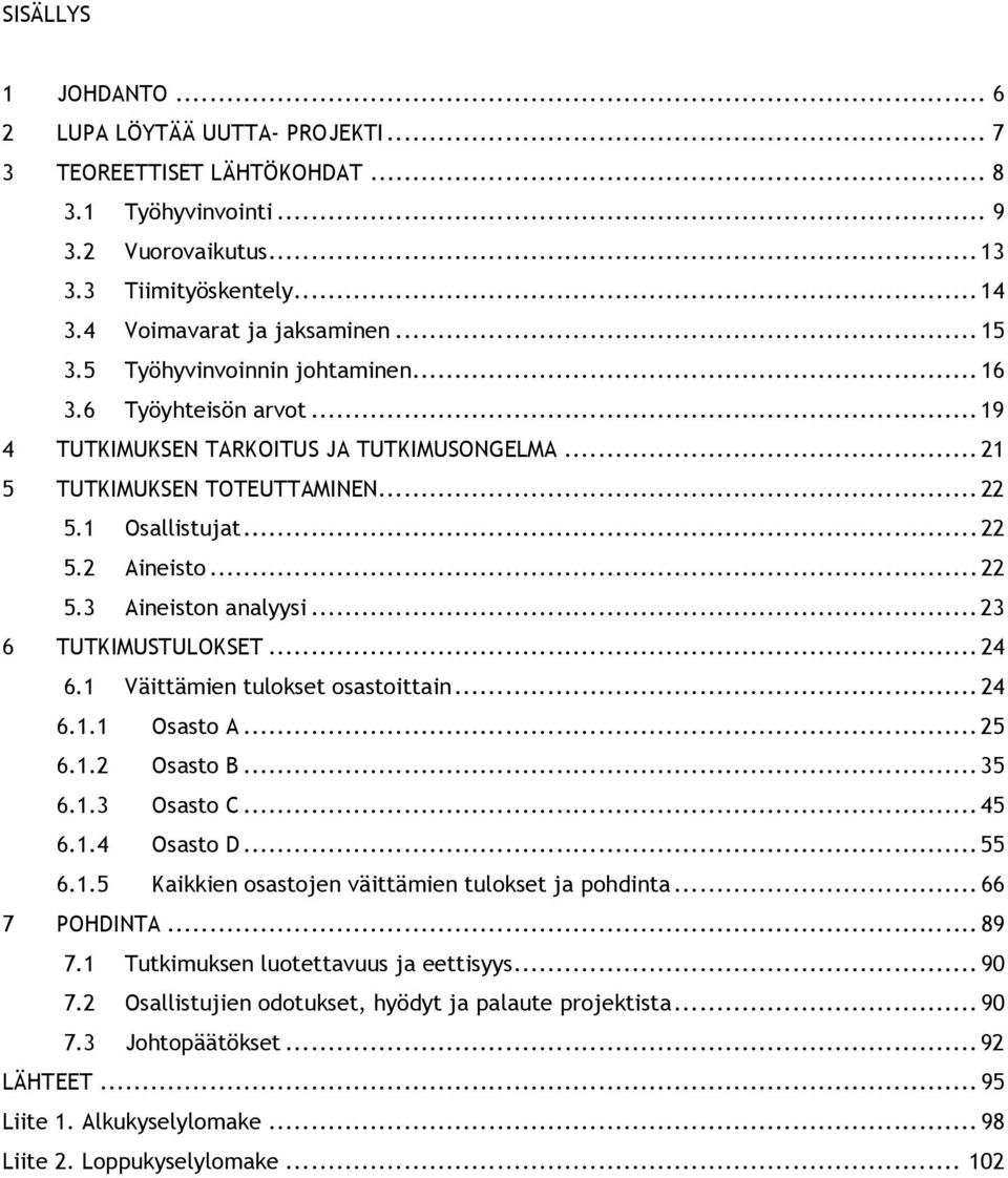 ..23 6 TUTKIMUSTULOKSET...24 6.1 Väittämien tulokset osastoittain...24 6.1.1 Osasto A...25 6.1.2 Osasto B...35 6.1.3 Osasto C...45 6.1.4 Osasto D...55 6.1.5 Kaikkien osastojen väittämien tulokset ja pohdinta.